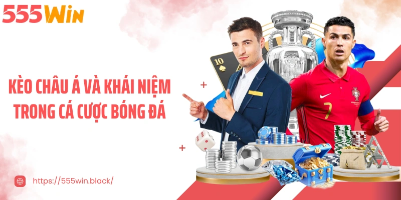 Kèo châu Á và khái niệm trong cá cược bóng đá