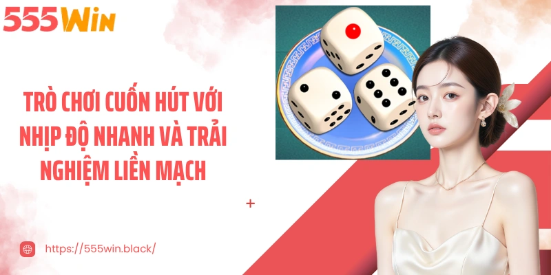 Trò chơi cuốn hút với nhịp độ nhanh và trải nghiệm liền mạch